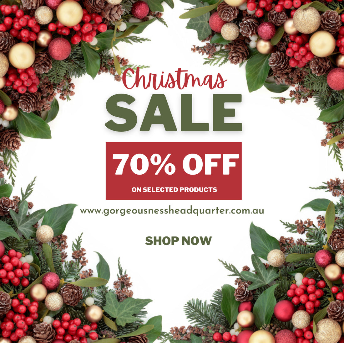 ENJOY our Massive CHRISTMAS SALE this Holiday Season! Up to 70% OFF on selected items, Until supplies last only,so HURRY don't miss out! Just head on to our website www.gorgeousnessheadquarter.com.au